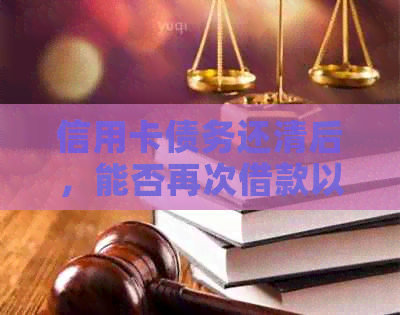 信用卡债务还清后，能否再次借款以及相关注意事项