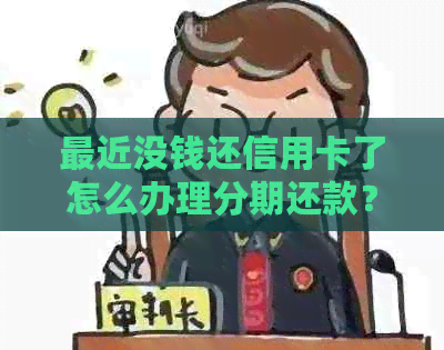 最近没钱还信用卡了怎么办理分期还款？