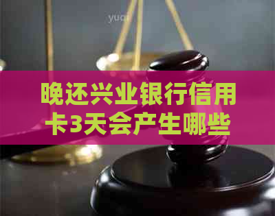 晚还兴业银行信用卡3天会产生哪些后果？如何避免不良信用记录？