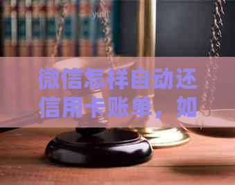 微信怎样自动还信用卡账单，如何用微信自动还款？