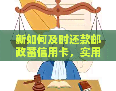 新如何及时还款邮政蓄信用卡，实用技巧大揭秘！