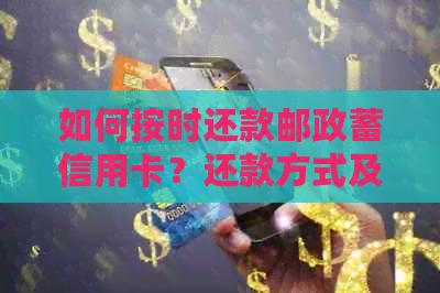 如何按时还款邮政蓄信用卡？还款方式及逾期处理全解析