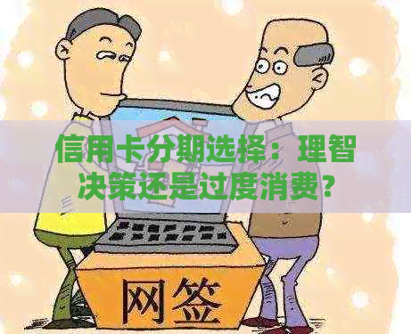 信用卡分期选择：理智决策还是过度消费？