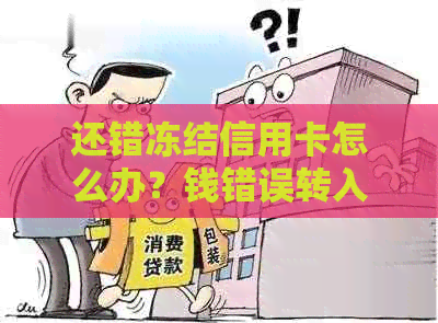 还错冻结信用卡怎么办？钱错误转入被冻结卡，还款困难，显示欠款原因解答