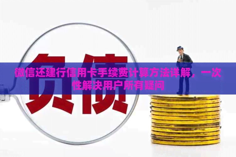 微信还建行信用卡手续费计算方法详解，一次性解决用户所有疑问