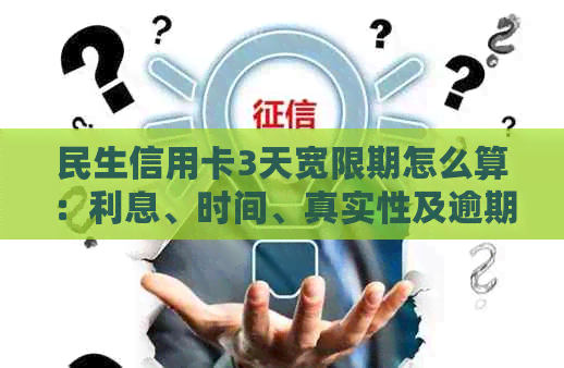 民生信用卡3天宽限期怎么算：利息、时间、真实性及逾期判断