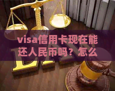 visa信用卡现在能还人民币吗？怎么操作？