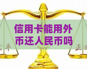 信用卡能用外币还人民币吗