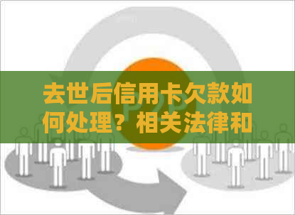 去世后信用卡欠款如何处理？相关法律和政策解读