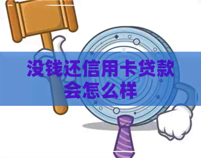 没钱还信用卡贷款会怎么样