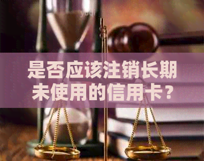 是否应该注销长期未使用的信用卡？