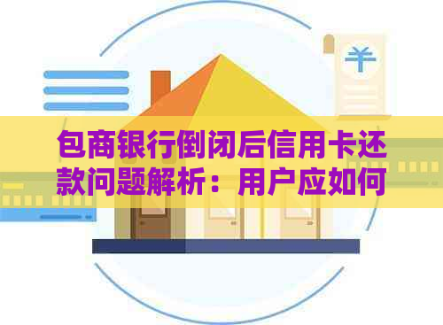 包商银行倒闭后信用卡还款问题解析：用户应如何应对？