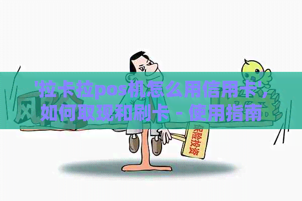 '拉卡拉pos机怎么用信用卡',如何取现和刷卡 - 使用指南