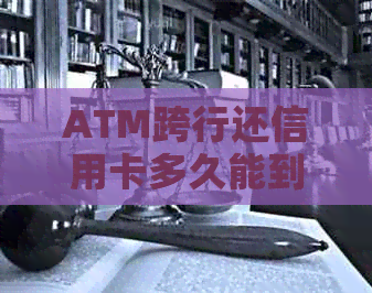 ATM跨行还信用卡多久能到账，手续费及跨行柜台还款时间