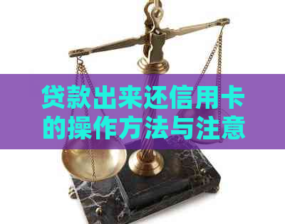 贷款出来还信用卡的操作方法与注意事项