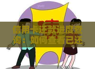 信用卡还款进度查询：如何查看已还和未还的款项，以及相关问题解答