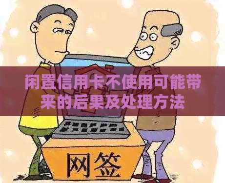 闲置信用卡不使用可能带来的后果及处理方法