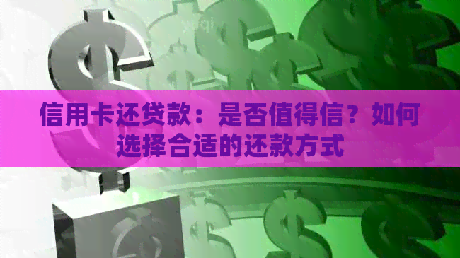 信用卡还贷款：是否值得信？如何选择合适的还款方式