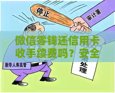 微信零钱还信用卡收手续费吗？安全吗？真的吗？有额度限制吗？