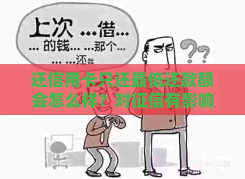 还信用卡只还更低还款额会怎么样？对有影响吗？账单每个月涨1000元