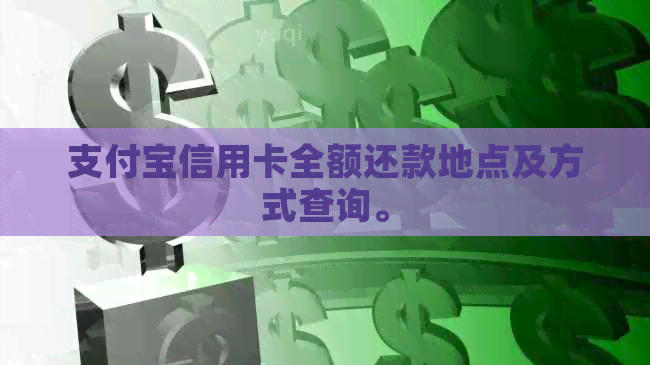 支付宝信用卡全额还款地点及方式查询。