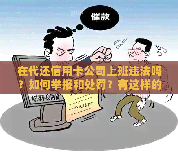 在代还信用卡公司上班违法吗？如何举报和处罚？有这样的公司存在吗？