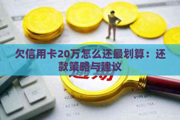 欠信用卡20万怎么还最划算：还款策略与建议