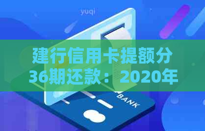 建行信用卡提额分36期还款：2020年提额方案及其影响分析