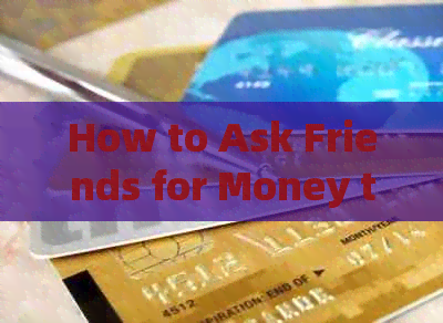 How to Ask Friends for Money to Pay Credit Card Debt: Is It a Scam?