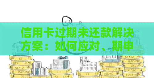 信用卡过期未还款解决方案：如何应对、期申请与新卡激活