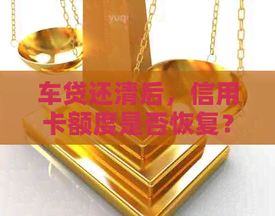 车贷还清后，信用卡额度是否恢复？如何提高信用额度？