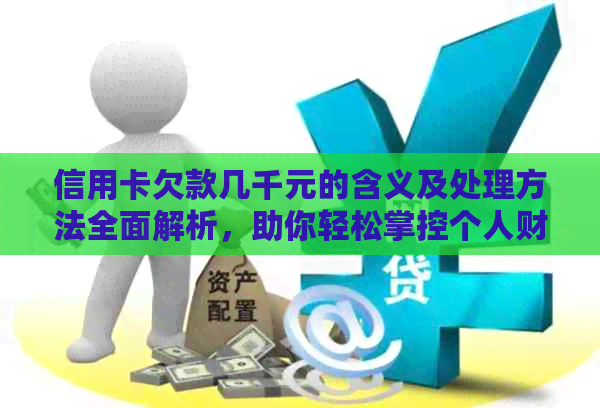 信用卡欠款几千元的含义及处理方法全面解析，助你轻松掌控个人财务