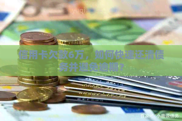 信用卡欠款6万，如何快速还清债务并避免逾期？