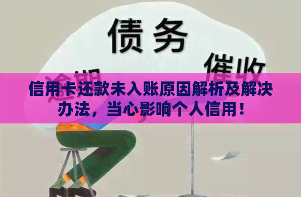 信用卡还款未入账原因解析及解决办法，当心影响个人信用！