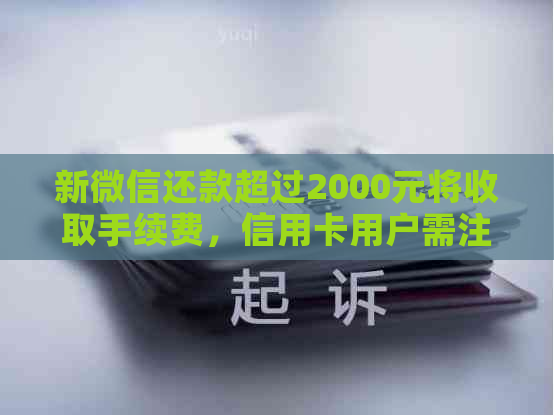 新微信还款超过2000元将收取手续费，信用卡用户需注意