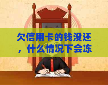 欠信用卡的钱没还，什么情况下会冻结蓄卡？