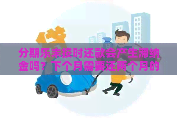 未按时还款会产生滞纳金吗？下个月需要还两个月的款项吗？