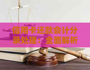 信用卡还款会计分录处理：全面解析、步骤与技巧，帮助您轻松管理债务