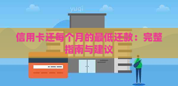 信用卡还每个月的更低还款：完整指南与建议