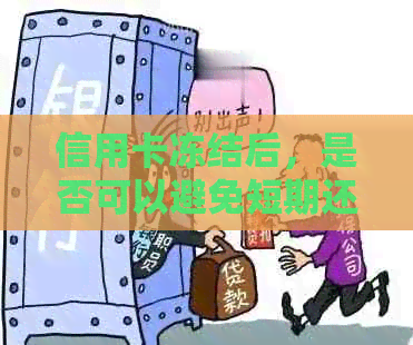 信用卡冻结后，是否可以避免短期还款？