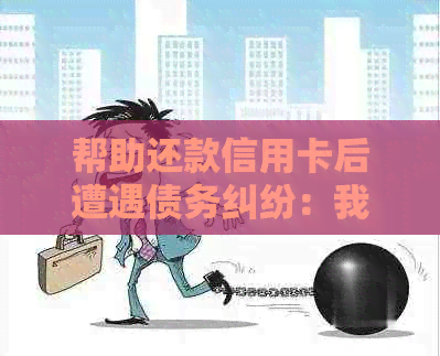 帮助还款信用卡后遭遇债务纠纷：我的钱去了哪里？