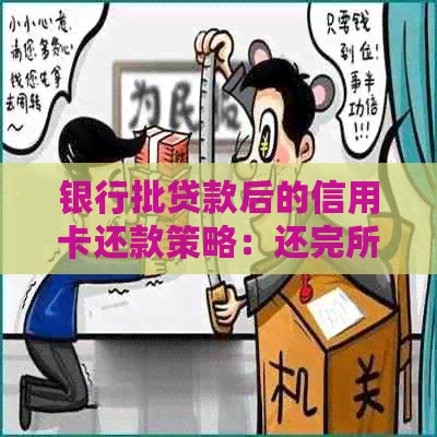 银行批贷款后的信用卡还款策略：还完所有信用卡吗？如何处理？