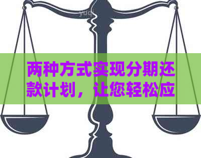 两种方式实现分期还款计划，让您轻松应对财务困扰