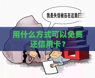 用什么方式可以免费还信用卡？