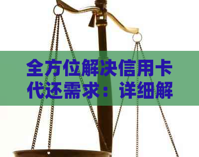 全方位解决信用卡代还需求：详细解析、优缺点对比及替代方案推荐