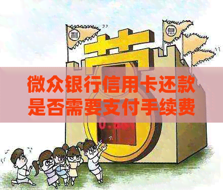 微众银行信用卡还款是否需要支付手续费？了解详情及相关规定