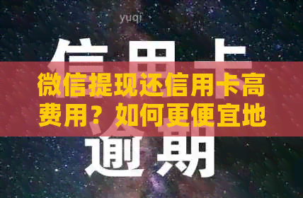 微信提现还信用卡高费用？如何更便宜地管理信用卡和现金？