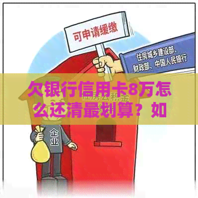 欠银行信用卡8万怎么还清最划算？如何解决8万多的信用卡债务？