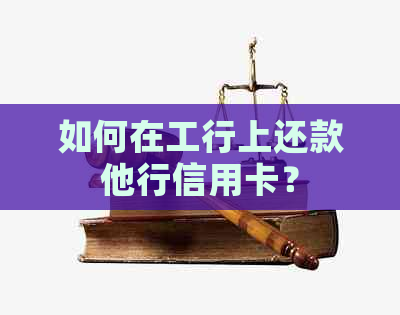 如何在工行上还款他行信用卡？