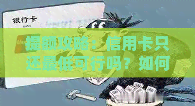 提额攻略：信用卡只还更低可行吗？如何操作以获得更高的信用额度？